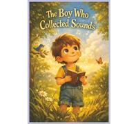 The Boy Who Collected Sounds: A Children’s Bedtime Story: A Gentle Story About Listening, Curiosity, and the Magic of Everyday Life