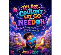 THE BOY WHO COULDN’T LET GO OF HIS NEEDOH: A Powerful Story About Balance, Fun, and Learning When It’s Time to Let Go