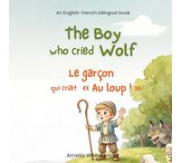 The Boy Who Cried Wolf (Le garçon qui criait « Au loup ! ») - French English Bilingual Book for Kids: Classic Aesop’s Fable for Ages 3-7 - Dual ... Book (Bilingual French Aesop's Fables)