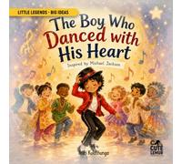 The Boy Who Danced with His Heart: Inspired by Michael Jackson (Little Legends - Big Ideas)