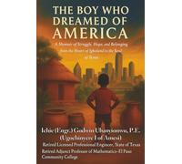 The Boy Who Dreamed of America: A Memoir of Struggle, Hope, and Belonging from the Heart of Igboland to the Soul of Texas