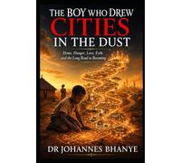 THE BOY WHO DREW CITIES IN THE DUST: Home, Hunger, Love, Exile and the Long Road to Becoming