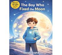 The Boy Who Fix The Moon: A Gentle Futuristic Adventure About Balance and Responsibility (Oliver Bright and the Future Machines)