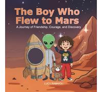 The Boy Who Flew to Mars: A Journey of Friendship, Courage, and Discovery