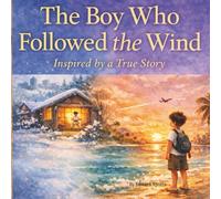 The Boy Who Followed the Wind: Inspired by a True Story