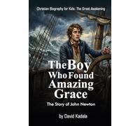 The Boy Who Found Amazing Grace: The Story of John Newton (Christian Biography for Kids)