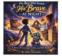 The Boy Who Found His Brave At Night: A Bedtime Story About Overcoming Nighttime Fears with Imagination: 1 (Asher-Land)