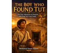 THE BOY WHO FOUND TUT: The True Adventure of Hussein and King Tut's Lost Tomb “An Illustrated Adventure for Young Explorers