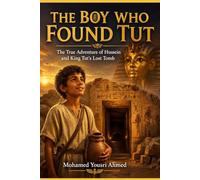 THE BOY WHO FOUND TUT: The True Adventure of Hussein and King Tut's Lost Tomb “An Illustrated Adventure for Young Explorers