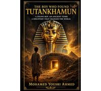 The Boy Who Found Tutankhamun:: The Untold Story Behind the Greatest Discovery in History
