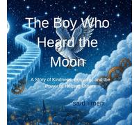 The Boy Who Heard the Moon: A Story of Kindness, Empathy, and the Power of Helping Others
