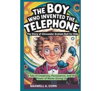 The Boy Who Invented the Telephone: The Story of Alexander Graham Bell for Kids (INSPIRING HISTORY FOR KIDS)