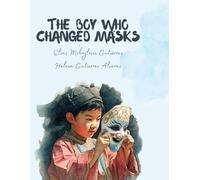 The Boy Who Learned Mask Changing: A Story of Love, Legacy, and the Ancient Art of Mask Changing