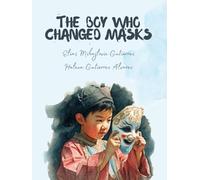 The Boy Who Learned Mask Changing: A Story of Love, Legacy, and the Ancient Art of Mask Changing