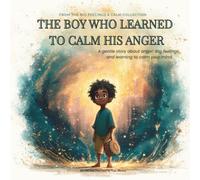 The Boy Who Learned To Calm His Anger: A Gentle Bedtime Story About Anger Management, Big Feelings, and Self-Regulation Skills for a Growth Mindset (A ... (THE BIG FEELINGS & CALM COLLECTION)