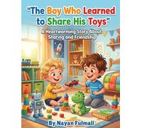 The Boy Who Learned to Share His Toys: A Heartwarming Children’s Story About Sharing, Kindness, and Making Friends (Ages 6-8)