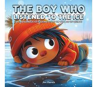 The Boy Who Listened to the Ice: An Indigenous Ice Fishing Adventure on the Bay of Quinte | A Heartwarming Indigenous Children’s Story About Courage, Respect, and Ice Fishing on the Bay of Quinte