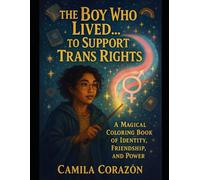 The Boy Who Lived to Support Trans Rights: A MAGICAL COLORING BOOK OF IDENTITY, FRIENDSHIP, AND POWER