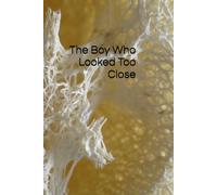 The Boy Who Looked Too Close: A Story About Tiny Universes Hiding Inside Everything