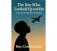 The Boy Who Looked Up and On: A Journey Through Life and Aviation