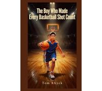 The Boy Who Made Every Basketball Shot Count: An Inspiring Children’s Sports Book About the Power of Daily Practice and Dedication
