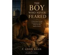 The Boy Who Never Feared: A Novel About Courage, Consequences, and the Things Fear Was Meant to Protect