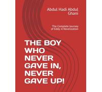 THE BOY WHO NEVER GAVE IN, NEVER GAVE UP!: The Complete Journey of Eddy: A Novelization