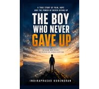 The Boy Who Never Gave Up: A Powerful Story of Pain, Hope, and the Courage to Keep Going
