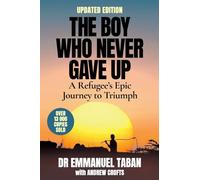 The Boy Who Never Gave Up: A Refugee's Epic Journey to Triumph