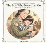 The Boy Who Never Let Go: Minsu’s Journey to Wisdom (The Boy Who Series)