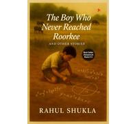The Boy Who Never Reached Roorkee: And Other Stories