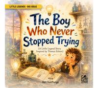 The Boy Who Never Stopped Trying: A Little Legend Story Inspired by Thomas Edison (Little Legends - Big Ideas)