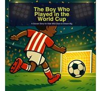 The Boy Who Played in the World Cup: A Soccer Story for Kids Who Dare to Dream Big (The Soccer Dreamers)