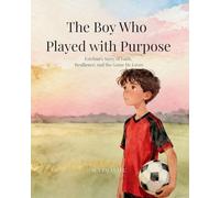 The Boy Who Played with Purpose: A Story About Faith, Character, and the Heart of the Game