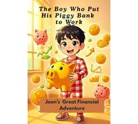 The Boy Who Put His Piggy Bank to Work: Joon's Great Financial Adventure (The Money Detective Series)