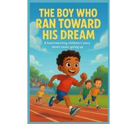 THE BOY WHO RAN TOWARD HIS DREAM: Heartwarming children’s Story about Never Give Up