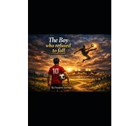 THE BOY WHO REFUSED TO FALL: A Soccer Inspiration Story