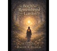 The Boy Who Remembered the Garden: A spiral parable for awakening hearts