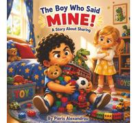 The Boy Who Said " Mine!": A Heartwarming Story About Sharing, Friendship and Kindness. From "Mine" to Let's Play Together"!