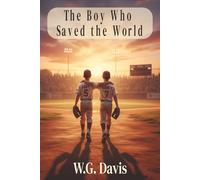 The Boy Who Saved The World: A heart-wrenching and uplifting story of friendship forged in fire, the resilience of family, and the extraordinary power of selfless love.