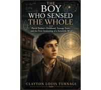The Boy Who Sensed the Whole: David Bohm’s Childhood, Teenage Years, and the First Awakening of a Scientific Mind (The Foundations of Quantum Reality: ... Challenged the Meaning of the Quantum World)