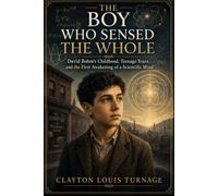 The Boy Who Sensed the Whole: David Bohm’s Childhood, Teenage Years, and the First Awakening of a Scientific Mind (The Foundations of Quantum Reality: ... Challenged the Meaning of the Quantum World)