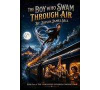 The Boy Who Swam Through Air: Book One of the Unbounded Children Chronicals