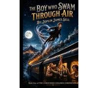 The Boy Who Swam Through Air: Book One of the Unbounded Children Chronicals