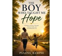 The Boy Who Taught Me Hope: A Mother's Journey Through Autism, Faith, and Unconditional Love