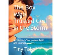 The Boy Who Trusted God in the Storm: A Children’s Story About Faith and Courage (Faith & Courage Kids Series)