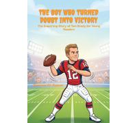 The Boy Who Turned Doubt into Victory: The Inspiring Story of Tom Brady for Young Readers