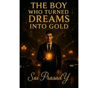 The Boy Who Turned Dreams Into Gold: A Modern Fable of Wealth, Wisdom, and Wonder How One Dreamer Built a Life That Changed the World A Story About ... Lasts Forever (The Dream Builders Series)