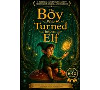The Boy Who Turned into an Elf: A Magical Story About Friendship, Nature, and Courage