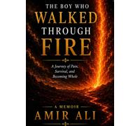 The Boy Who Walked Through Fire: A Journey of Pain, Survival, and Becoming Whole